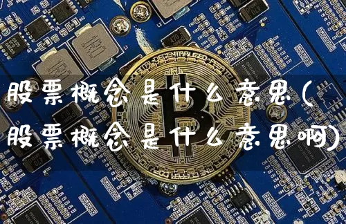 股票概念是什么意思(股票概念是什么意思啊)_https://www.jyywjc.com_科创板_第1张