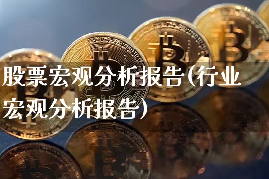 股票宏观分析报告(行业宏观分析报告)_https://www.jyywjc.com_深交所_第1张