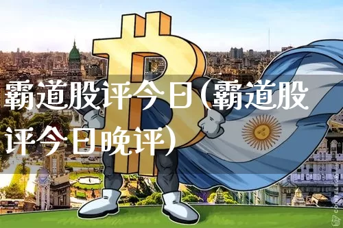 霸道股评今日(霸道股评今日晚评)_https://www.jyywjc.com_股票趋势_第1张