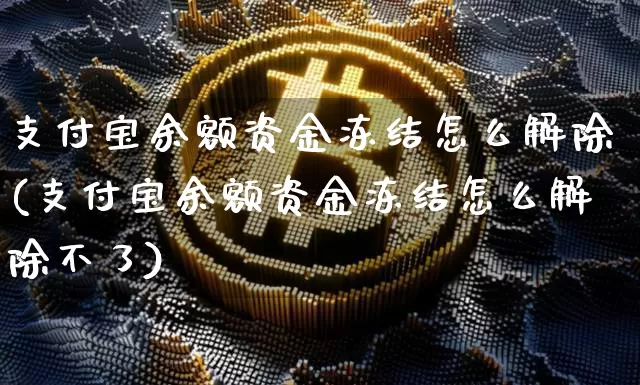 支付宝余额资金冻结怎么解除(支付宝余额资金冻结怎么解除不了)_https://www.jyywjc.com_股票_第1张