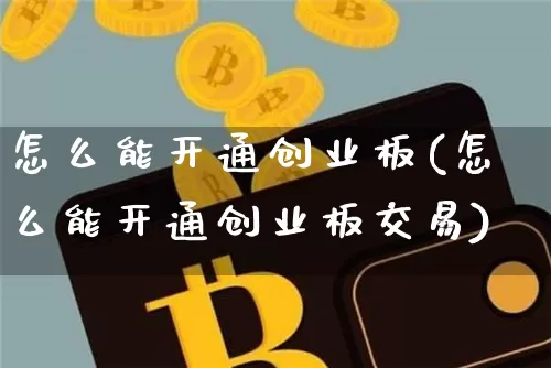 怎么能开通创业板(怎么能开通创业板交易)_https://www.jyywjc.com_股票趋势_第1张