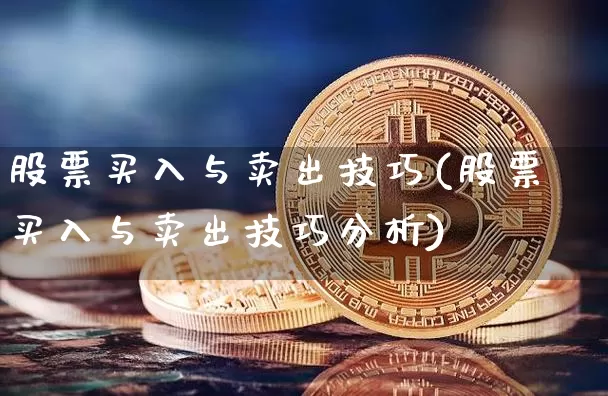 股票买入与卖出技巧(股票买入与卖出技巧分析)_https://www.jyywjc.com_科创板_第1张