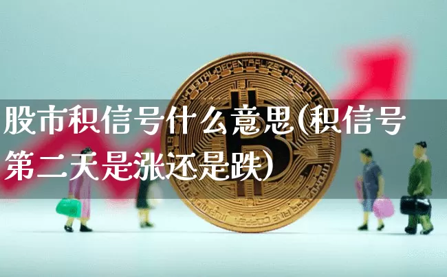 股市积信号什么意思(积信号第二天是涨还是跌)_https://www.jyywjc.com_创业板_第1张