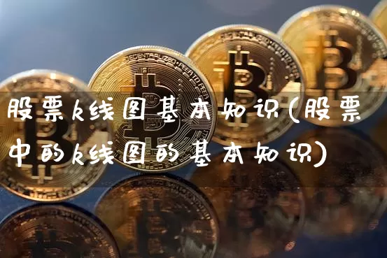 股票k线图基本知识(股票中的k线图的基本知识)_https://www.jyywjc.com_股票板块_第1张