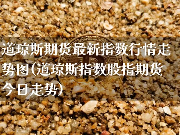 道琼斯期货最新指数行情走势图(道琼斯指数股指期货今日走势)_https://www.jyywjc.com_股票行情_第1张