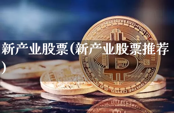 新产业股票(新产业股票推荐)_https://www.jyywjc.com_北交所_第1张