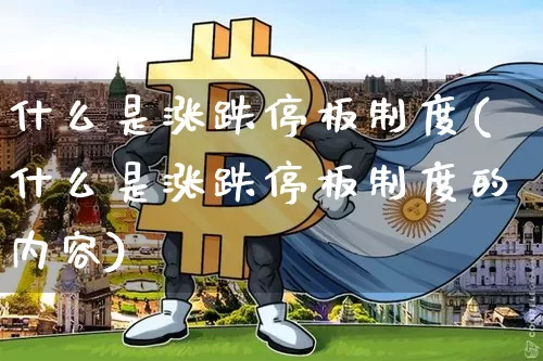 什么是涨跌停板制度(什么是涨跌停板制度的内容)_https://www.jyywjc.com_股票板块_第1张