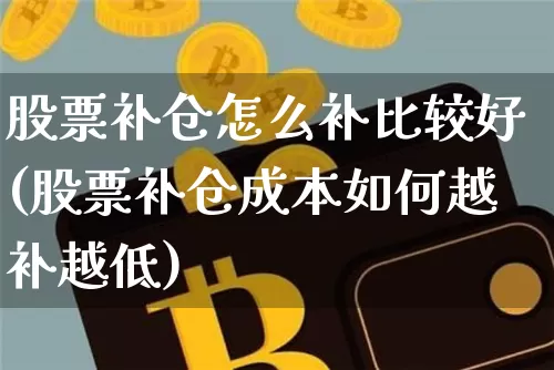 股票补仓怎么补比较好(股票补仓成本如何越补越低)_https://www.jyywjc.com_股票趋势_第1张