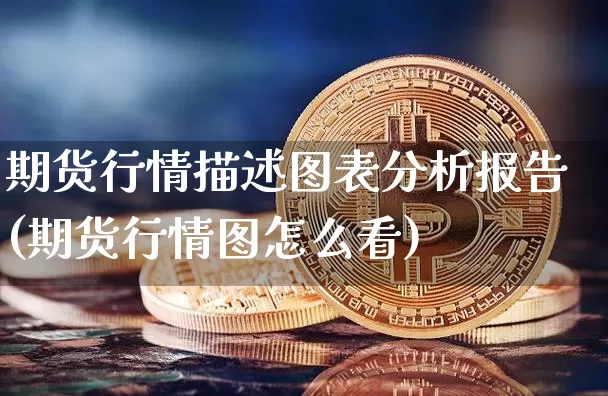 期货行情描述图表分析报告(期货行情图怎么看)_https://www.jyywjc.com_股票_第1张