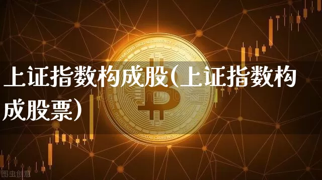 上证指数构成股(上证指数构成股票)_https://www.jyywjc.com_科创板_第1张