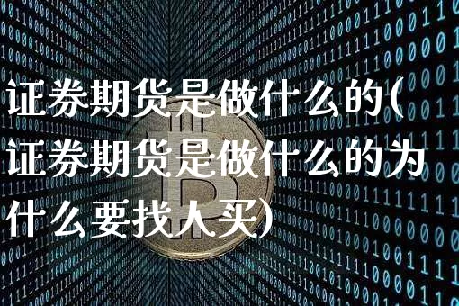 证券期货是做什么的(证券期货是做什么的为什么要找人买)_https://www.jyywjc.com_股票板块_第1张