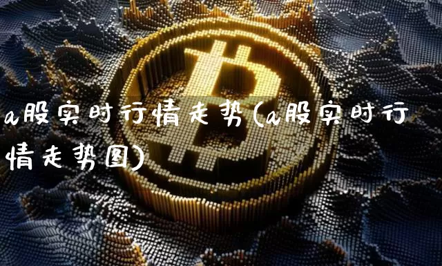 a股实时行情走势(a股实时行情走势图)_https://www.jyywjc.com_上交所_第1张