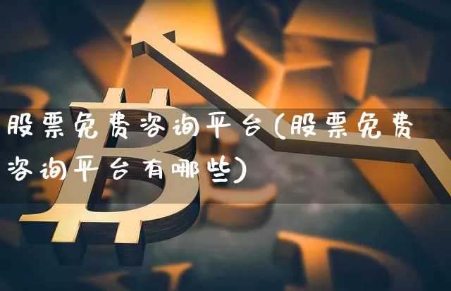 股票免费咨询平台(股票免费咨询平台有哪些)_https://www.jyywjc.com_股票_第1张