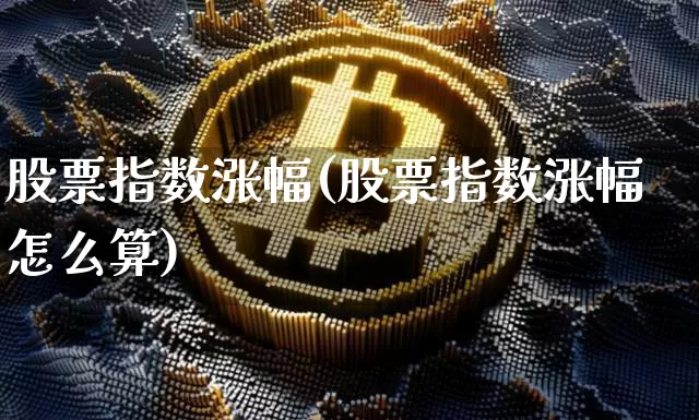 股票指数涨幅(股票指数涨幅怎么算)_https://www.jyywjc.com_股票趋势_第1张