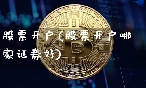 股票开户(股票开户哪家证券好)_https://www.jyywjc.com_股票趋势_第1张