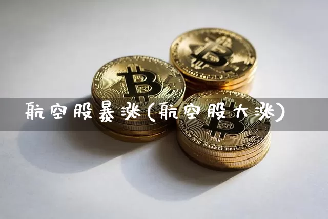 航空股暴涨(航空股大涨)_https://www.jyywjc.com_股票价格_第1张