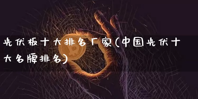 光伏板十大排名厂家(中国光伏十大名牌排名)_https://www.jyywjc.com_股票板块_第1张