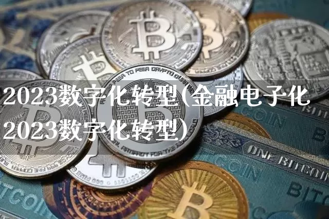 2023数字化转型(金融电子化2023数字化转型)_https://www.jyywjc.com_股票行情_第1张