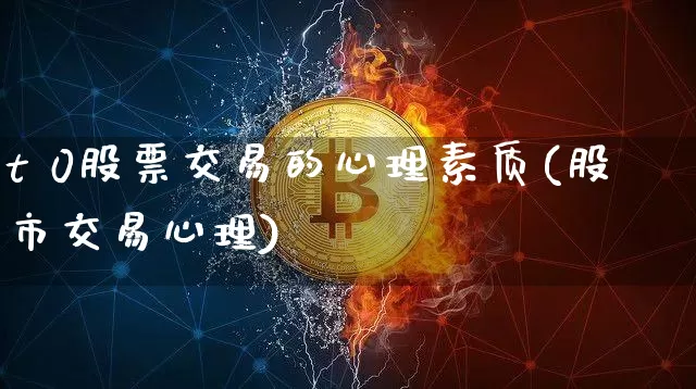 t 0股票交易的心理素质(股市交易心理)_https://www.jyywjc.com_上交所_第1张
