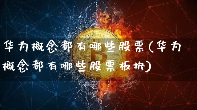华为概念都有哪些股票(华为概念都有哪些股票板块)_https://www.jyywjc.com_上交所_第1张