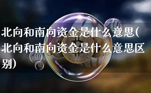 北向和南向资金是什么意思(北向和南向资金是什么意思区别)_https://www.jyywjc.com_股票_第1张