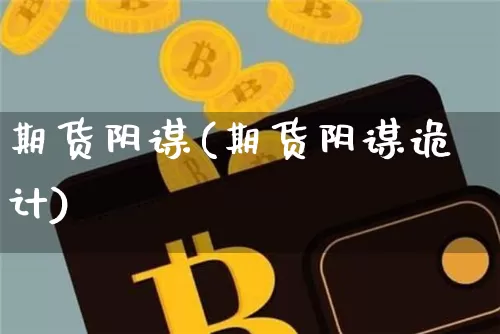 期货阴谋(期货阴谋诡计)_https://www.jyywjc.com_深交所_第1张