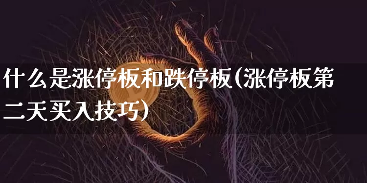 什么是涨停板和跌停板(涨停板第二天买入技巧)_https://www.jyywjc.com_股票价格_第1张