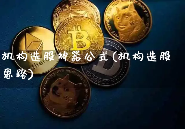 机构选股神器公式(机构选股思路)_https://www.jyywjc.com_股票板块_第1张