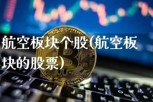 航空板块个股(航空板块的股票)_https://www.jyywjc.com_股票行情_第1张