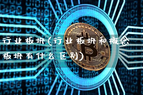 行业板块(行业板块和概念板块有什么区别)_https://www.jyywjc.com_股票行情_第1张