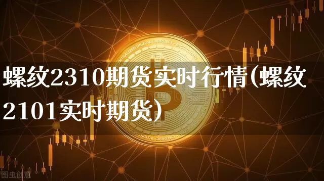 螺纹2310期货实时行情(螺纹2101实时期货)_https://www.jyywjc.com_股票板块_第1张