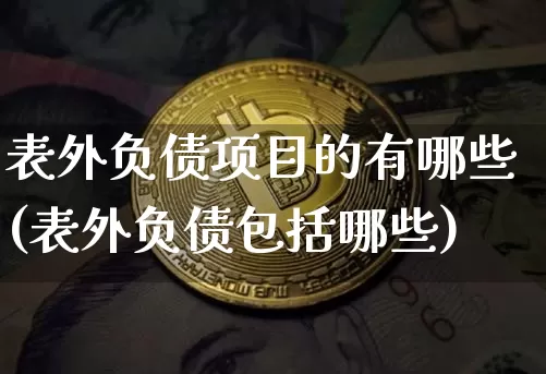 表外负债项目的有哪些(表外负债包括哪些)_https://www.jyywjc.com_股票板块_第1张
