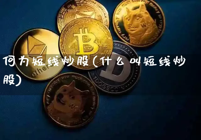 何为短线炒股(什么叫短线炒股)_https://www.jyywjc.com_股票价格_第1张