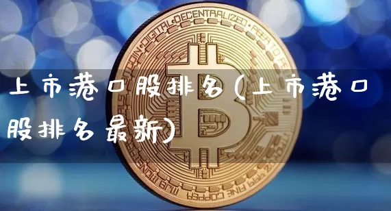 上市港口股排名(上市港口股排名最新)_https://www.jyywjc.com_股票行情_第1张