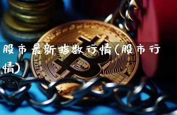 股市最新指数行情(股市行情)_https://www.jyywjc.com_深交所_第1张