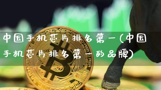 中国手机芯片排名第一(中国手机芯片排名第一的品牌)_https://www.jyywjc.com_股票行情_第1张