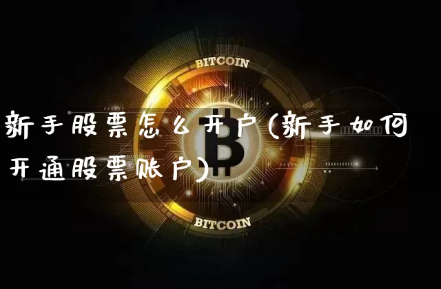 新手股票怎么开户(新手如何开通股票账户)_https://www.jyywjc.com_股票价格_第1张