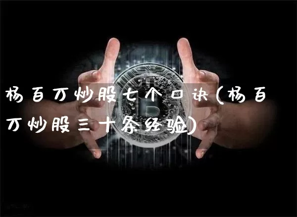 杨百万炒股七个口诀(杨百万炒股三十条经验)_https://www.jyywjc.com_股票趋势_第1张