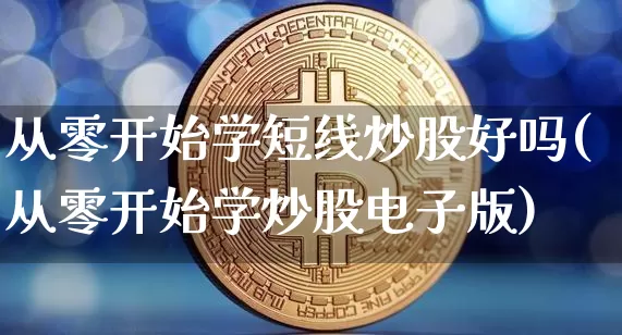 从零开始学短线炒股好吗(从零开始学炒股电子版)_https://www.jyywjc.com_股票板块_第1张
