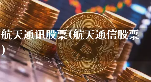 航天通讯股票(航天通信股票)_https://www.jyywjc.com_股票行情_第1张