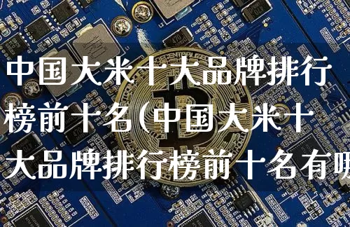 中国大米十大品牌排行榜前十名(中国大米十大品牌排行榜前十名有哪些)_https://www.jyywjc.com_股票行情_第1张