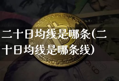 二十日均线是哪条(二十日均线是哪条线)_https://www.jyywjc.com_股票_第1张