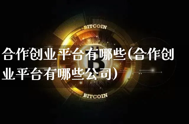 合作创业平台有哪些(合作创业平台有哪些公司)_https://www.jyywjc.com_科创板_第1张