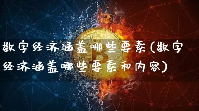 数字经济涵盖哪些要素(数字经济涵盖哪些要素和内容)_https://www.jyywjc.com_股票行情_第1张