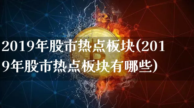 2019年股市热点板块(2019年股市热点板块有哪些)_https://www.jyywjc.com_股票板块_第1张