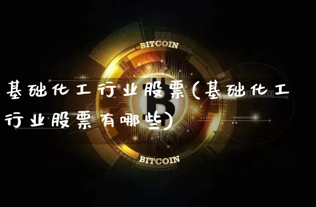 基础化工行业股票(基础化工行业股票有哪些)_https://www.jyywjc.com_股票行情_第1张