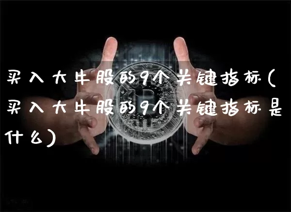 买入大牛股的9个关键指标(买入大牛股的9个关键指标是什么)_https://www.jyywjc.com_科创板_第1张