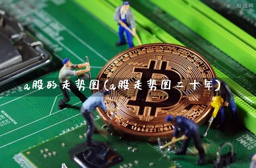 a股的走势图(a股走势图二十年)_https://www.jyywjc.com_北交所_第1张