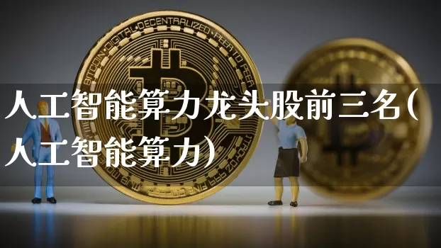 人工智能算力龙头股前三名(人工智能算力)_https://www.jyywjc.com_股票价格_第1张
