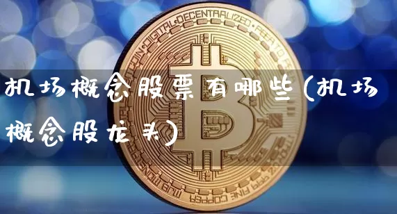 机场概念股票有哪些(机场概念股龙头)_https://www.jyywjc.com_股票行情_第1张
